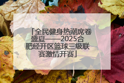全民健身热潮席卷盛夏——2025合肥经开区篮球三级联赛激情开赛