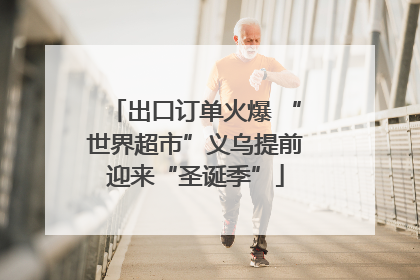 出口订单火爆 “世界超市”义乌提前迎来“圣诞季”