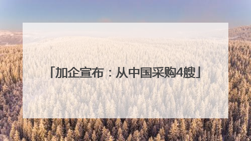 加企宣布：从中国采购4艘