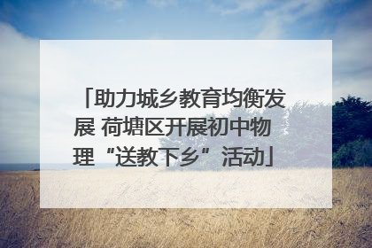 助力城乡教育均衡发展 荷塘区开展初中物理“送教下乡”活动