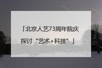 北京人艺73周年院庆探讨“艺术+科技”