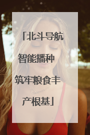 北斗导航智能播种 筑牢粮食丰产根基
