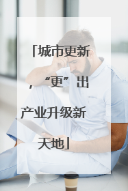 城市更新，“更”出产业升级新天地