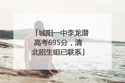 城阳一中李龙潜高考695分，清北招生组已联系