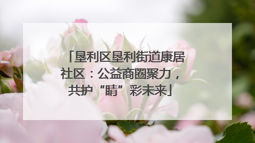 垦利区垦利街道康居社区：公益商圈聚力，共护“睛”彩未来