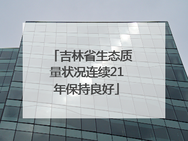 吉林省生态质量状况连续21年保持良好
