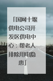 国网十堰供电公司开发区供电中心：帮老人排除用电隐患