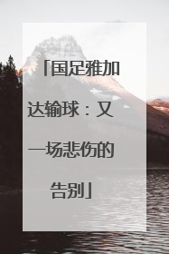 国足雅加达输球：又一场悲伤的告别