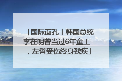 国际面孔丨韩国总统李在明曾当过6年童工，左臂受伤终身残疾