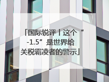 国际锐评丨这个“-1.5”是世界给关税霸凌者的警示