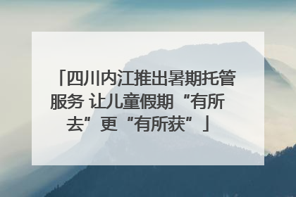 四川内江推出暑期托管服务 让儿童假期“有所去”更“有所获”