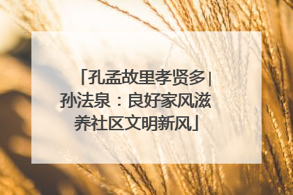 孔孟故里孝贤多∣孙法泉：良好家风滋养社区文明新风