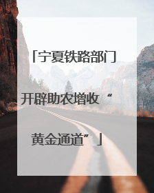 宁夏铁路部门开辟助农增收“黄金通道”