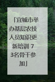 宜城市举办基层农技人员知识更新培训 73名骨干参加