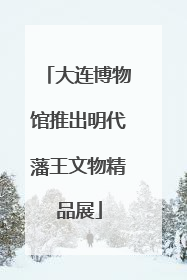 大连博物馆推出明代藩王文物精品展