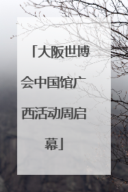 大阪世博会中国馆广西活动周启幕