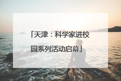 天津:科学家进校园系列活动启幕