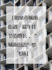 如皋市城南街道：端午佳节韵悠长，“城南田语”梦飞扬