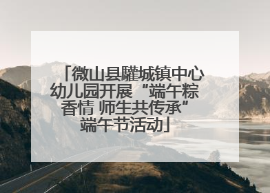 微山县驩城镇中心幼儿园开展“端午粽香情 师生共传承”端午节活动