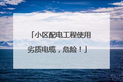 小区配电工程使用劣质电缆，危险！