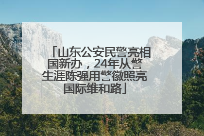 山东公安民警亮相国新办，24年从警生涯陈强用警徽照亮国际维和路