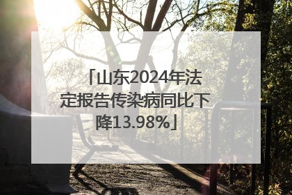 山东2024年法定报告传染病同比下降13.98%