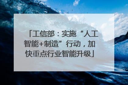 工信部：实施“人工智能+制造”行动，加快重点行业智能升级