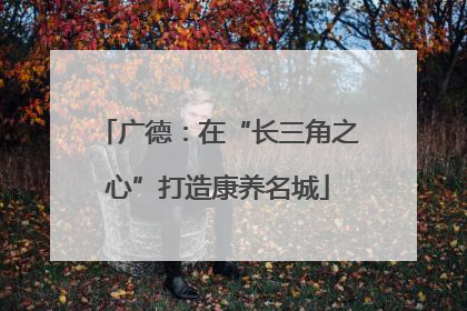 广德：在“长三角之心”打造康养名城