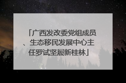 广西发改委党组成员、生态移民发展中心主任罗试坚履新桂林