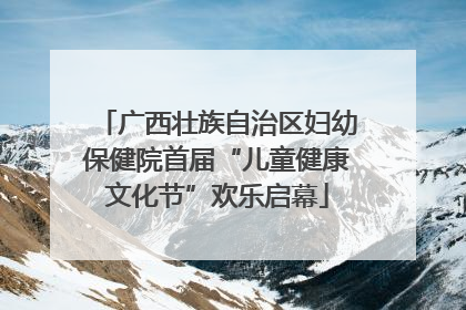 广西壮族自治区妇幼保健院首届“儿童健康文化节”欢乐启幕