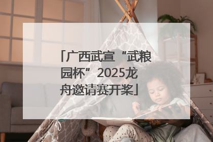 广西武宣“武粮园杯”2025龙舟邀请赛开桨
