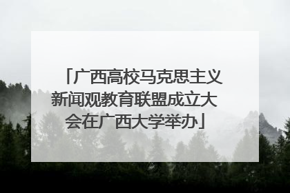 广西高校马克思主义新闻观教育联盟成立大会在广西大学举办