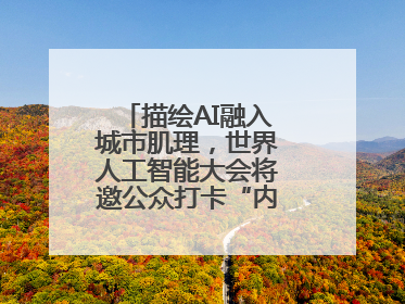 描绘AI融入城市肌理，世界人工智能大会将邀公众打卡“内环中环外环”