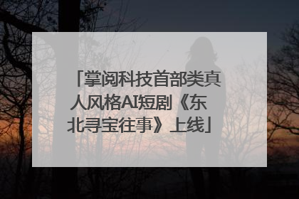 掌阅科技首部类真人风格AI短剧《东北寻宝往事》上线
