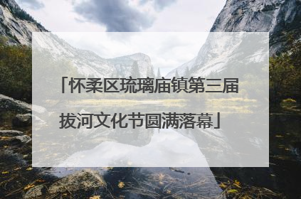 怀柔区琉璃庙镇第三届拔河文化节圆满落幕