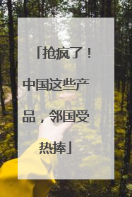 抢疯了！中国这些产品，邻国受热捧