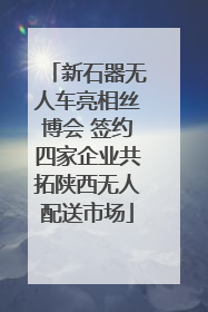 新石器无人车亮相丝博会 签约四家企业共拓陕西无人配送市场