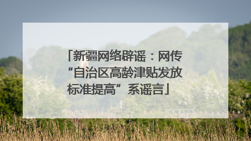 新疆网络辟谣：网传“自治区高龄津贴发放标准提高”系谣言