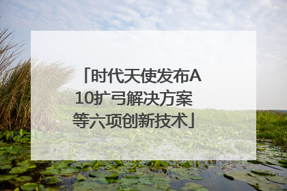时代天使发布A10扩弓解决方案等六项创新技术