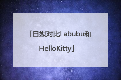日媒对比Labubu和HelloKitty