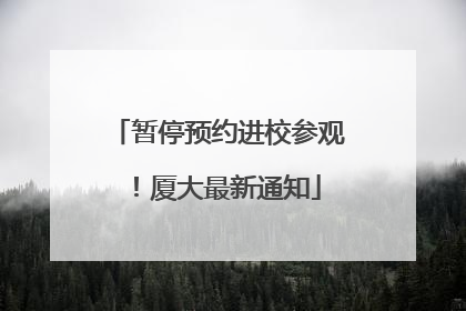 暂停预约进校参观！厦大最新通知