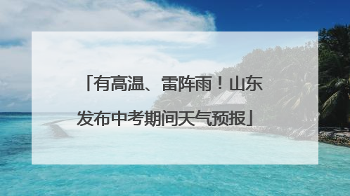 有高温、雷阵雨！山东发布中考期间天气预报