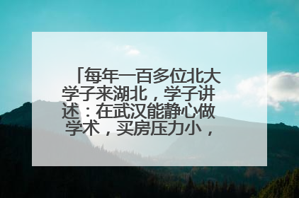 每年一百多位北大学子来湖北，学子讲述：在武汉能静心做学术，买房压力小，创业成本低