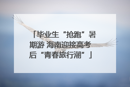 毕业生“抢跑”暑期游 海南迎接高考后“青春旅行潮”