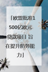 欧盟批准1500亿欧元贷款项目 旨在提升防务能力