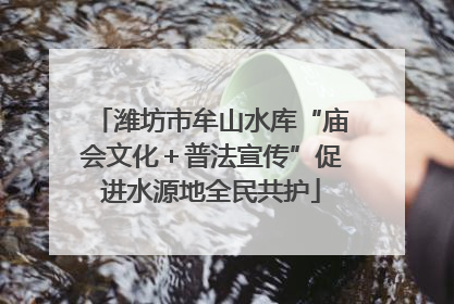 潍坊市牟山水库“庙会文化＋普法宣传”促进水源地全民共护