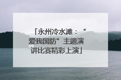 永州冷水滩：“爱我国防”主题演讲比赛精彩上演