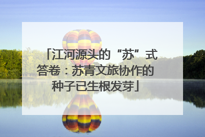 江河源头的“苏”式答卷：苏青文旅协作的种子已生根发芽
