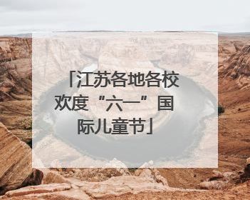 江苏各地各校欢度“六一”国际儿童节