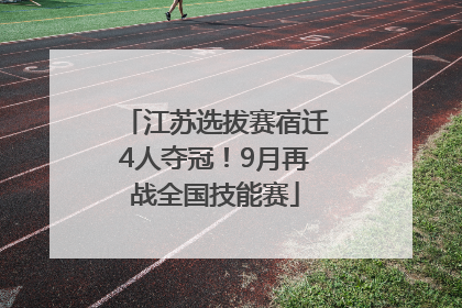 江苏选拔赛宿迁4人夺冠！9月再战全国技能赛